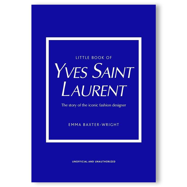 LITTLE BOOK OF YVES SAINT LAURENT The story of iconic fashion designer Yves Saint Laurent