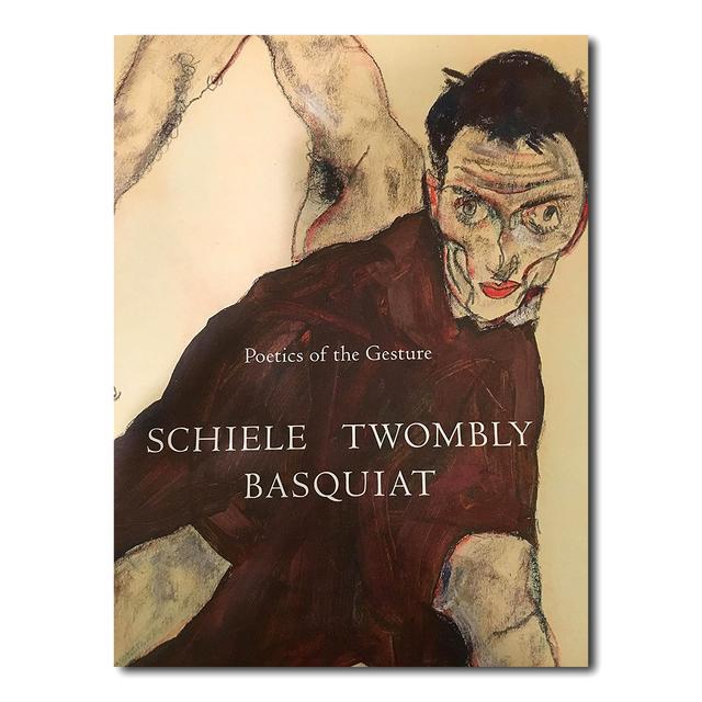 POETICS OF THE GESTURE: SCHIELE TWOMBLY BASQUIAT Exhibition Catalogue