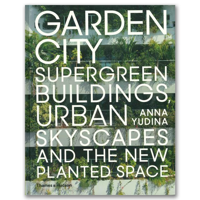 GARDEN CITY: Supergreen Buildings, Urban Skyscapes and the New Planted Space.